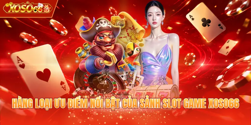 Hàng loại ưu điểm nổi bật của sảnh slot game XOSO66