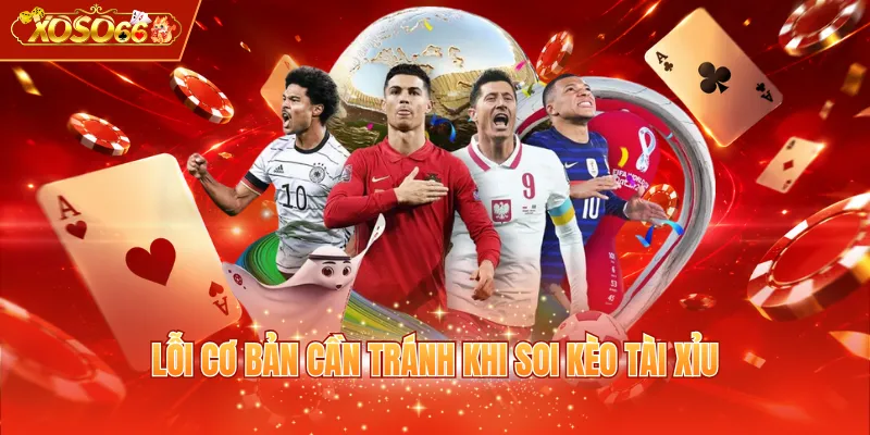 Lỗi cơ bản cần tránh khi soi kèo Tài Xỉu 