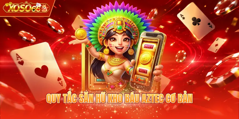 Quy tắc săn hũ Kho Báu Aztec cơ bản